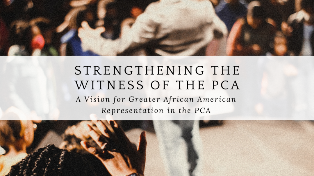 Strengthening the Witness of the PCA: A Vision for Greater African American Representation in the PCA