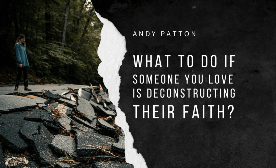What to Do if Someone You Love Is Deconstructing Their Faith?