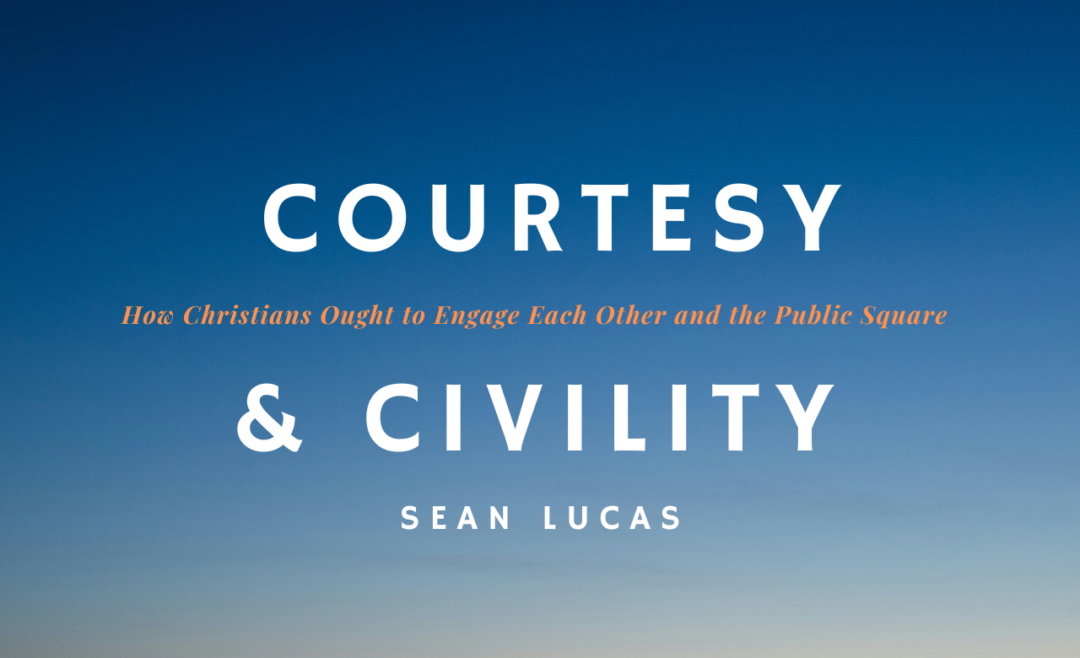 Courtesy and Civility: How Christians Ought to Engage Each Other and the Public Square