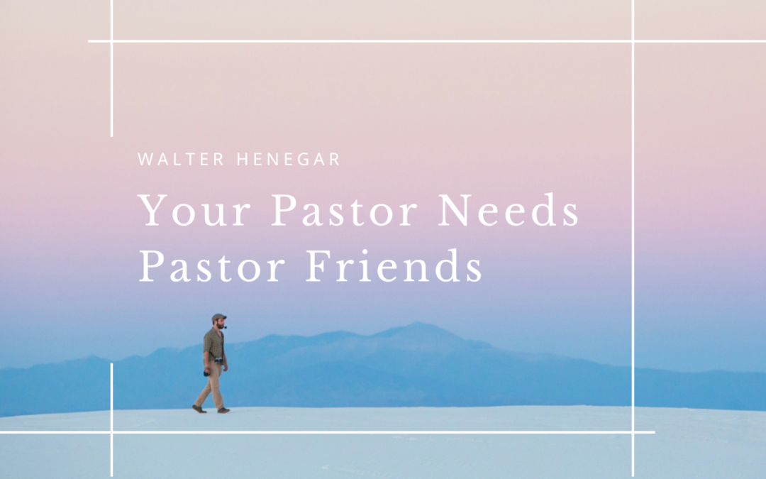 Your Pastor Needs Pastor Friends