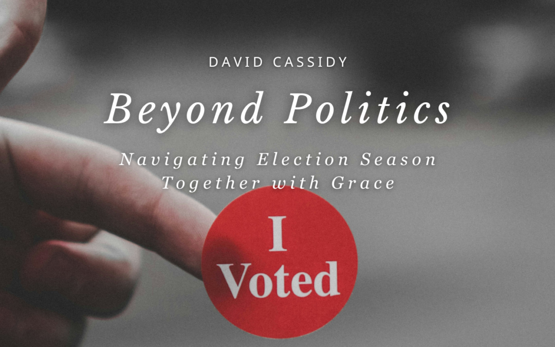 Beyond Politics: Navigating Election Season Together with Grace