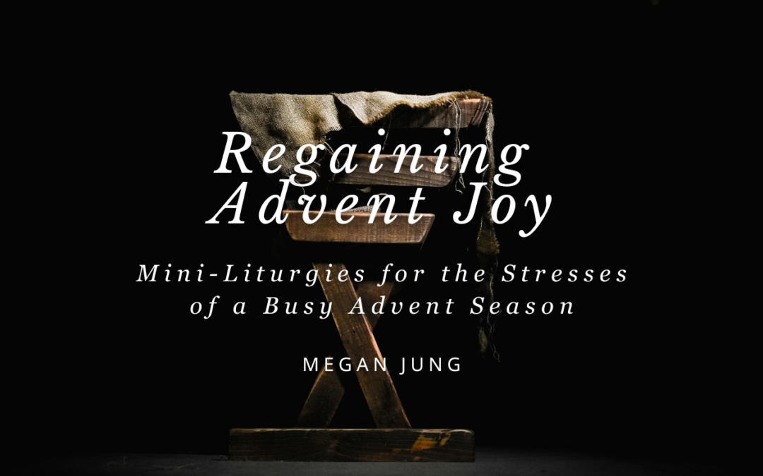 Regaining Advent Joy: Mini-Liturgies for the Stresses of a Busy Advent Season