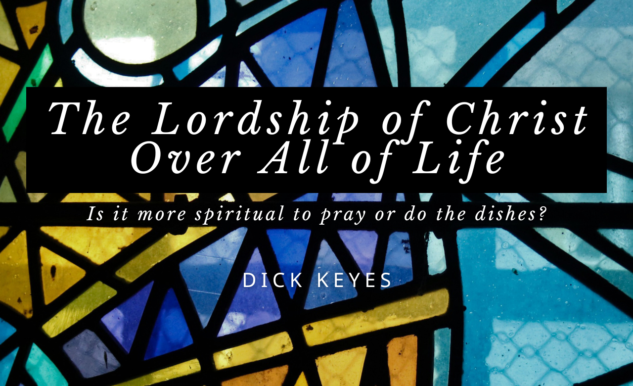 Is It More Spiritual to Pray or Wash the Dishes? | The Lordship of Christ Over All of Life