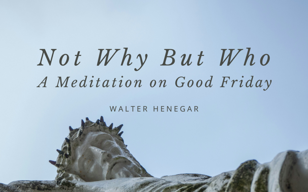 Not Why But Who: A Meditation on Good Friday