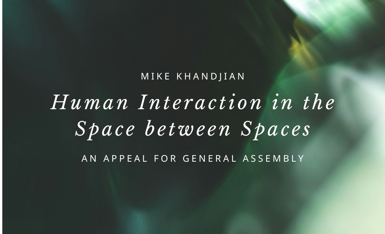 Human Interaction in the Space between Spaces: An Appeal for General Assembly