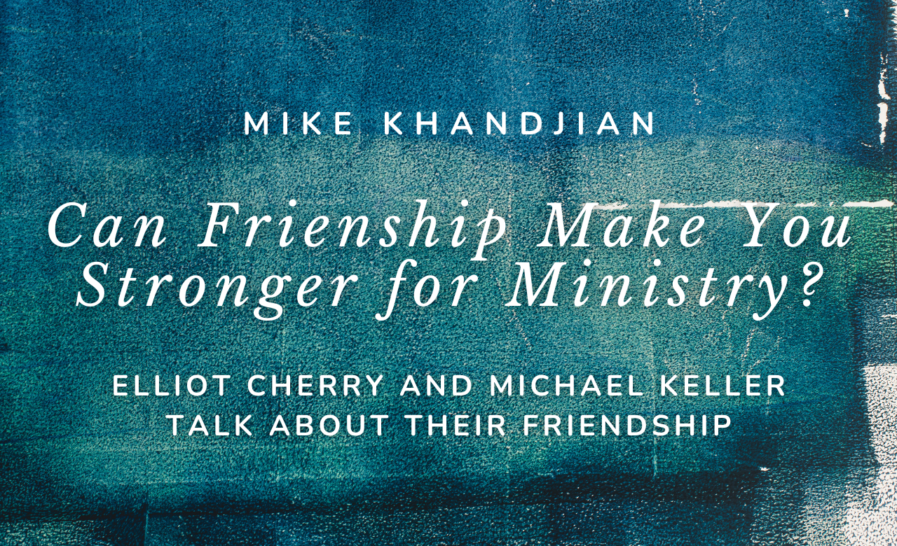 Can Friendship Make You Stronger in Ministry? Elliott Cherry and Michael Keller Talk About Their Friendship
