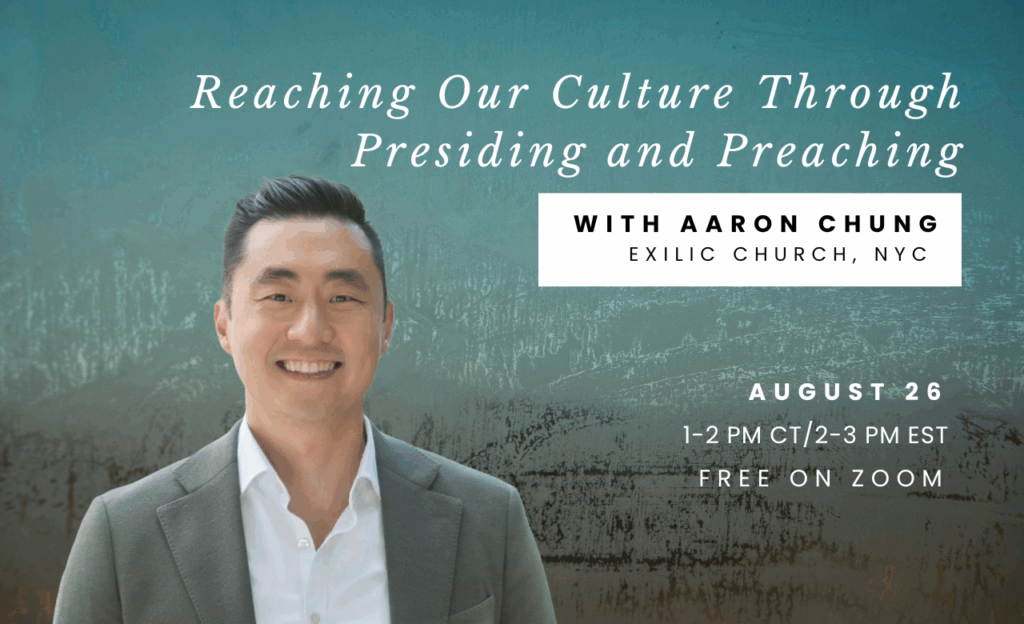 Join Us for a Zoom Seminar with Aaron Chung: “Reaching Our Culture Through Presiding and Preaching”