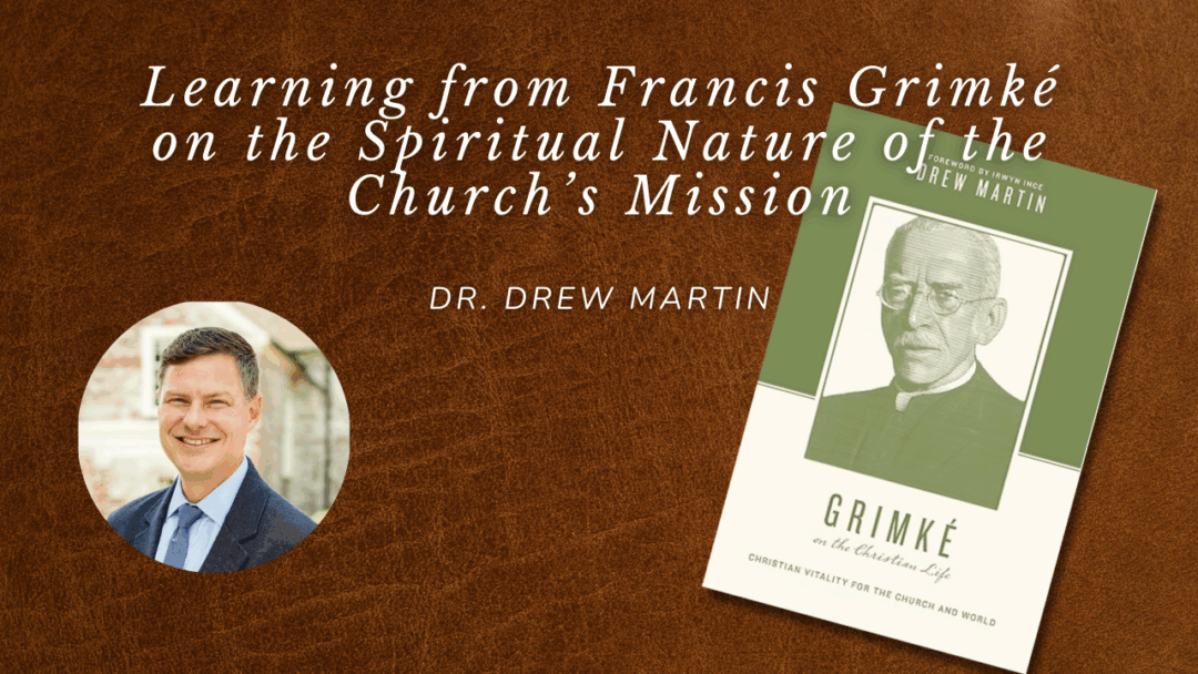 Learning from Francis Grimké on the Spiritual Nature of the Church’s Mission