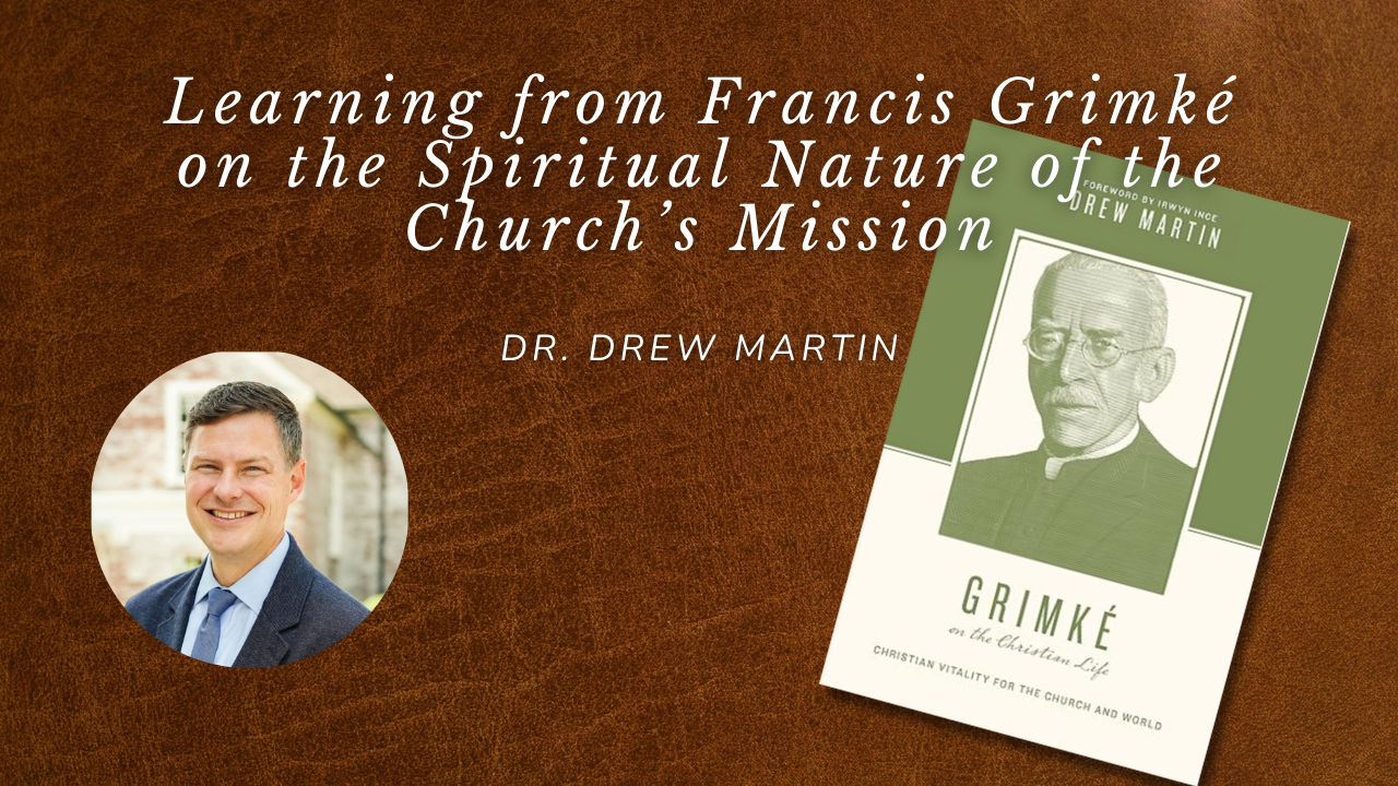 Learning from Francis Grimké on the Spiritual Nature of the Church’s Mission