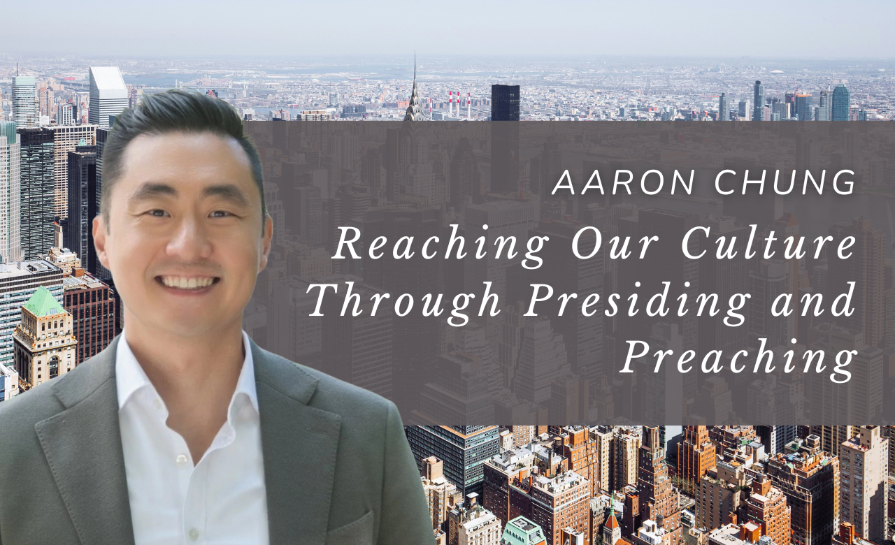 Reaching Our Culture Through Presiding and Preaching with Aaron Chung