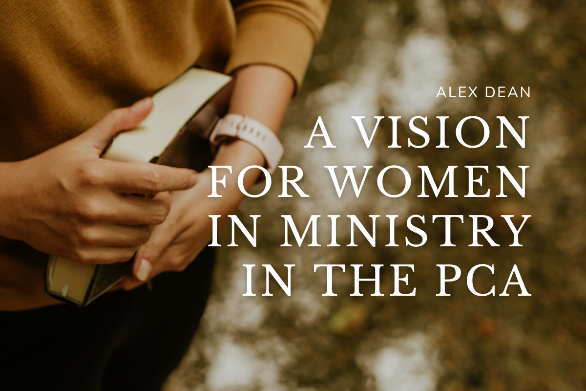 A Vision for Women in Ministry in the PCA—Recalling the 2017 Ad Interim Report