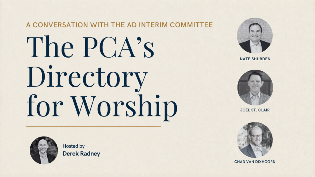 The PCA’s Directory for Worship: A Conversation with the Ad Interim Committee