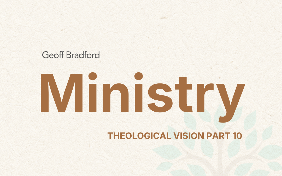 Ministry—Theological Vision Part Ten