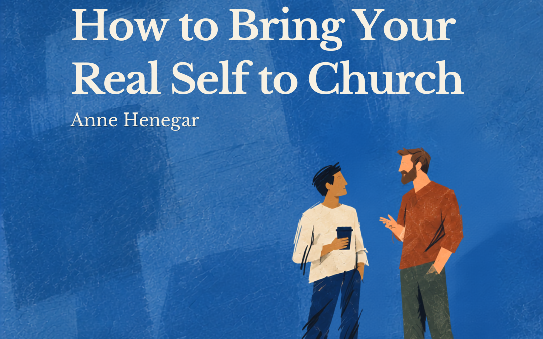 How to Bring Your Real Self to Church